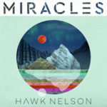 Hawk Nelson’s New Album MIRACLES is Available Now