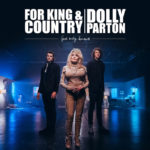 for KING & COUNTRY AND DOLLY PARTON’S “GOD ONLY KNOWS” GOES NO. 1!