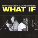 Matthew West and Lathan Warlick Drop “What If” Duet With Lyric Video