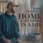 he Voice Season 18 Winner Todd Tilghman Releases “Home Wasn’t Built in a Day”
