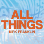 Kirk Franklin Debuts New Single “All Things”