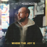 We Are Messengers Announces Fourth Studio Album, “Where The Joy Is,” Arriving Globally April 5