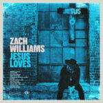 Zach Williams Announces New Album, “Jesus Loves;” Releases Single